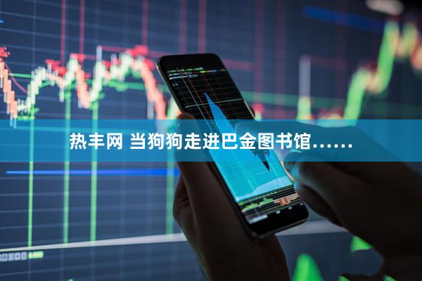 热丰网 当狗狗走进巴金图书馆……