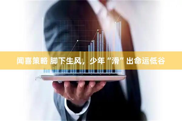 闻喜策略 脚下生风，少年“滑”出命运低谷